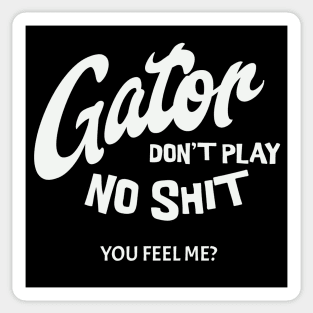 Gator don't play no shit - you feel me? Sticker